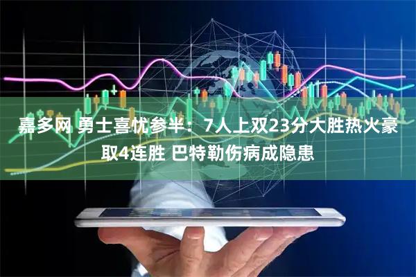 嘉多网 勇士喜忧参半：7人上双23分大胜热火豪取4连胜 巴特勒伤病成隐患