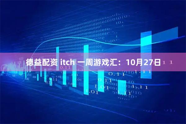 德益配资 itch 一周游戏汇：10月27日